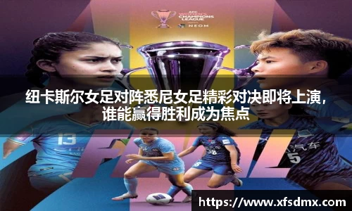 纽卡斯尔女足对阵悉尼女足精彩对决即将上演，谁能赢得胜利成为焦点