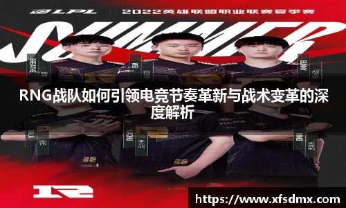 RNG战队如何引领电竞节奏革新与战术变革的深度解析